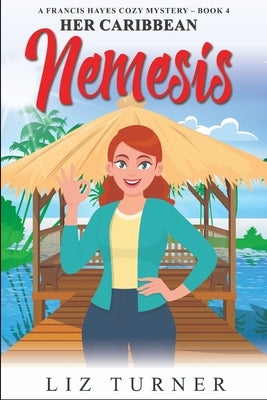 Her Caribbean Nemesis: A Francis Hayes Cozy Mystery - Book 4 by Turner, Liz