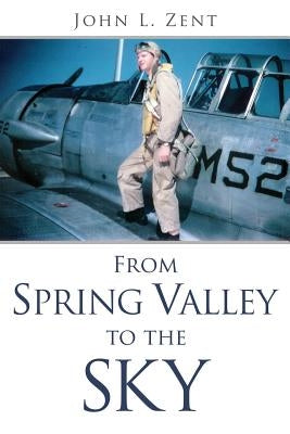 From Spring Valley To The Sky by Zent, John L.