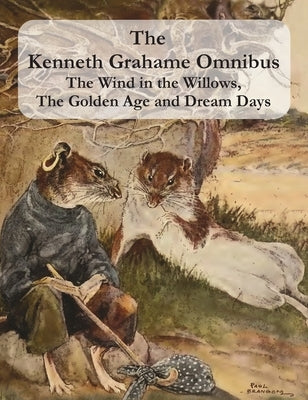 The Kenneth Grahame Omnibus: The Wind in the Willows, The Golden Age and Dream Days (including The Reluctant Dragon) [Illustrated] by Grahame, Kenneth