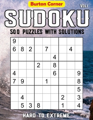 Sudoku 500 Puzzles with Solutions: Hard to Extreme 9x9 Sudoku Puzzles Games Book with Solution Vol.1 by Corner, Burton