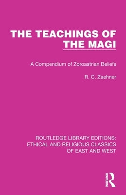 The Teachings of the Magi: A Compendium of Zoroastrian Beliefs by Zaehner, R. C.