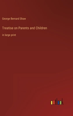 Treatise on Parents and Children: in large print by Shaw, George Bernard