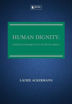 Human Dignity: Lodestar for Equality in South Africa by Ackermann, Laurie