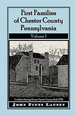 First Families of Chester County, Pennsylvania, Volume 1 by Launey, John Pitts