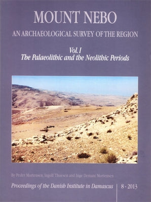 Mount Nebo. an Archaeological Survey of the Region: Vol. I. the Palaeolithic and the Neolithic Periods by Mortensen, Peder