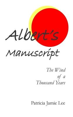 Albert's Manuscript: The Wind of a Thousand Years by Lee Ma, Patricia Jamie