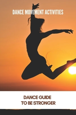 Dance Movement Activities: Dance Guide To Be Stronger: American Dance Therapy Association by Laube, Clyde