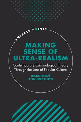 Making Sense of Ultra-Realism: Contemporary Criminological Theory Through the Lens of Popular Culture by Kotzé, Justin