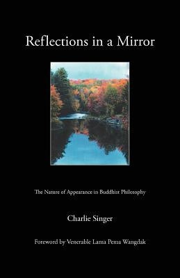 Reflections in a Mirror: The Nature of Appearance in Buddhist Philosophy by Singer, Charlie