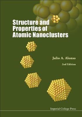 Structure and Properties of Atomic Nanoclusters (2nd Edition) by Alonso, Julio A.