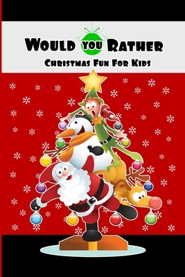 Would You Rather Christmas Fun For Kids: Wholesome Fun Family Christmas Game & Stocking Stuffer Gift by Schmitt, Ash