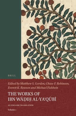 The Works of Ibn W&#257;&#7693;i&#7717; Al-Ya&#703;q&#363;b&#299; (Volume 1): An English Translation by Gordon, Matthew S.