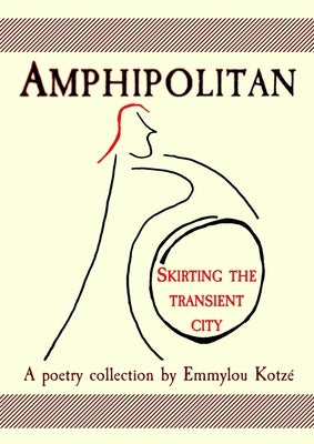 Amphipolitan: Skirting the Transient City by Kotzé, Emmylou