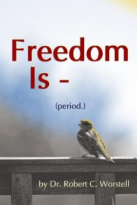 Freedom Is (period.) by Worstell, Robert C.