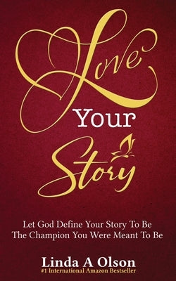 Love Your Story: Let God Define Your Story To Be The Champion You Were Meant To Be by Olson, Linda a.