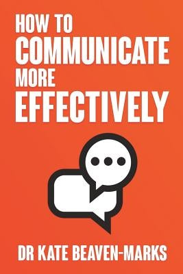 How to Communicate More Effectively by Beaven-Marks, Dr Kate
