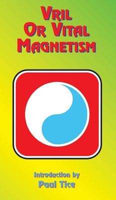 Vril or Vital Magnetism: Secret Doctrine of Ancient Atlantis, Egypt, Chaldea and Greece by Tice, Paul