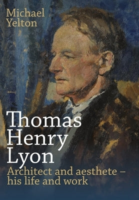 Thomas Henry Lyon: Architect and aesthete - his life and work by Yelton, Michael