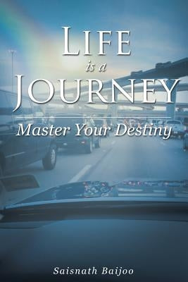 Life is a Journey: Master Your Destiny by Baijoo, Saisnath