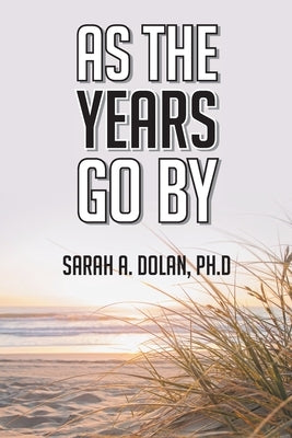 As the Years Go By by Dolan Ph. D., Sarah A.