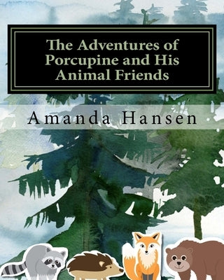 The Adventures of Porcupine and His Animal Friends by Hansen, Amanda J.