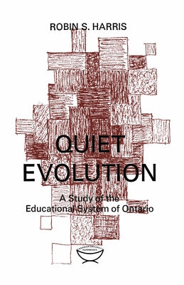 Quiet Evolution: A Study of the Educational System of Ontario by Harris, Robin