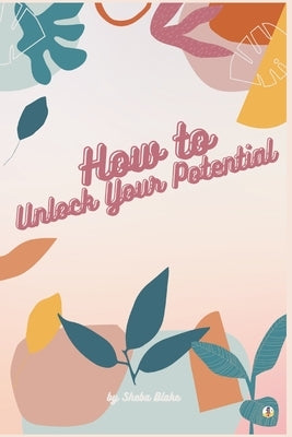 How to Unlock Your Potential by Blake, Sheba