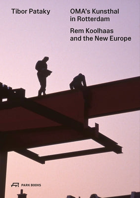 Oma's Kunsthal in Rotterdam: Rem Koolhaas and the New Europe by Pataky, Tibor