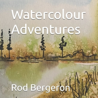Watercolour Adventures by Bergeron, Rod