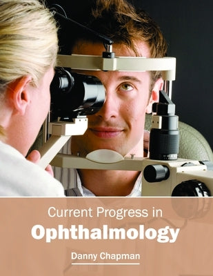 Current Progress in Ophthalmology by Chapman, Danny
