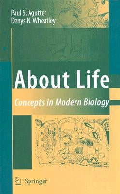 About Life: Concepts in Modern Biology by Agutter, Paul S.