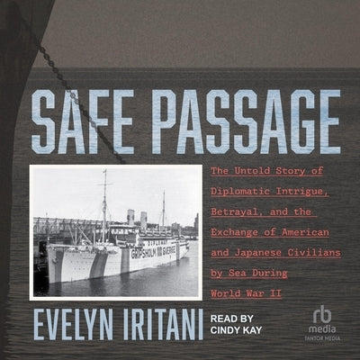 Safe Passage: The Untold Story of Diplomatic Intrigue, Betrayal, and the Exchange of American and Japanese Civilians by Sea During W O Rld War II by Iritani, Evelyn