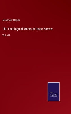 The Theological Works of Isaac Barrow: Vol. VII by Napier, Alexander