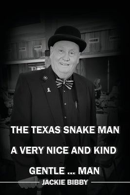 The Texas Snake Man: A Very Nice and Kind... Gentleman by Bibby, Jackie