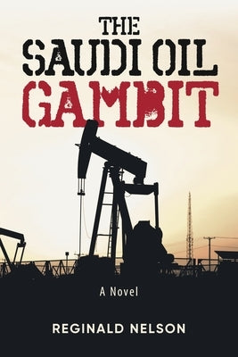 The Saudi Oil Gambit by Nelson, Reginald