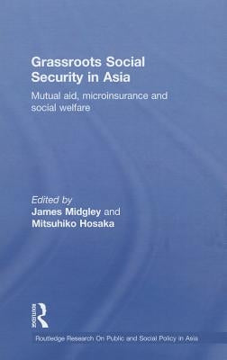Grassroots Social Security in Asia: Mutual Aid, Microinsurance and Social Welfare by Midgley, James