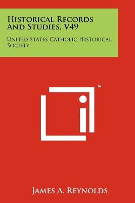 Historical Records and Studies, V49: United States Catholic Historical Society by Reynolds, James a.