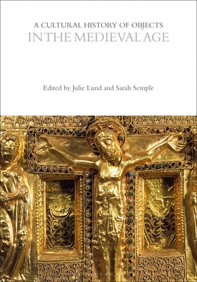 A Cultural History of Objects in the Medieval Age by Lund, Julie