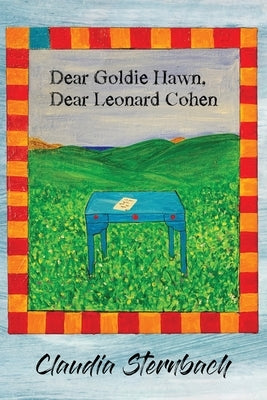 Dear Goldie Hawn, Dear Leonard Cohen by Sternbach, Claudia