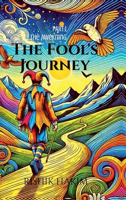 The Fool's Journey: Part I: The Awakening by Rishik Hakim