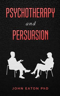 Psychotherapy and Persuasion by John, Eaton