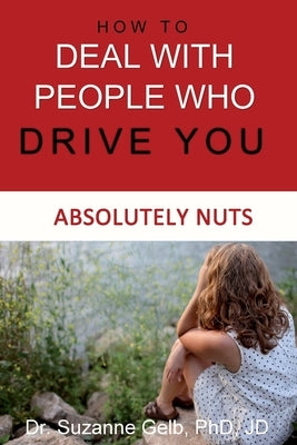 How To Deal With People Who Drive You Absolutely Nuts by Gelb Jd, Suzanne