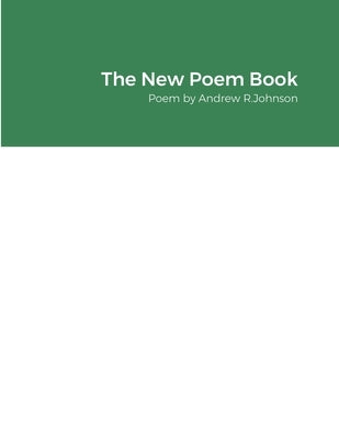 The New Poem Book: Poem by Andrew R.Johnson by Johnson, Andrew