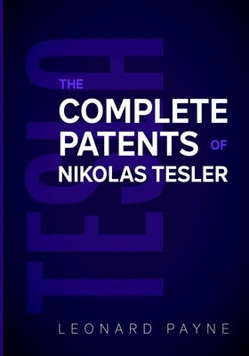 Tesla: The Complete Patents of Nikolas Tesla by Payne, Leonard