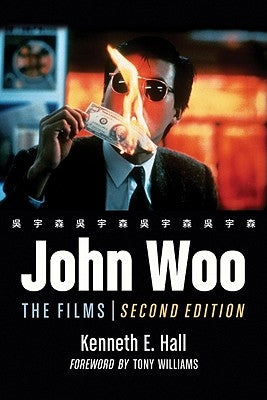 John Woo: The Films, 2D Ed. by Hall, Kenneth E.