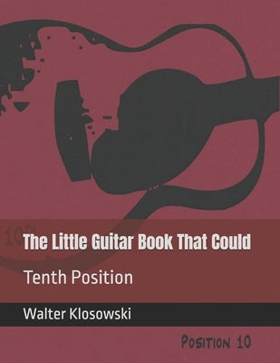 The Little Guitar Book That Could: Tenth Position by Klosowski, Walter H., III