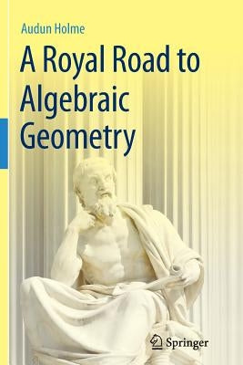 A Royal Road to Algebraic Geometry by Holme, Audun