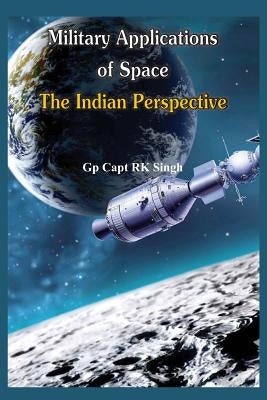 Military Application of Space: The Indian Perspectives by Singh, R. K.