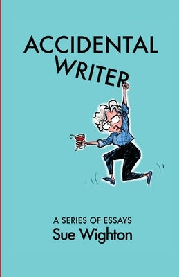 Accidental Writer: A series of essays by Wighton, Sue