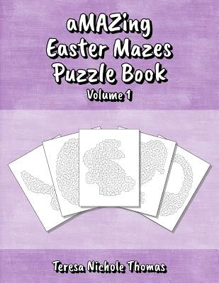 aMAZing Easter Mazes Puzzle Book - Volume 1 by Thomas, Teresa Nichole